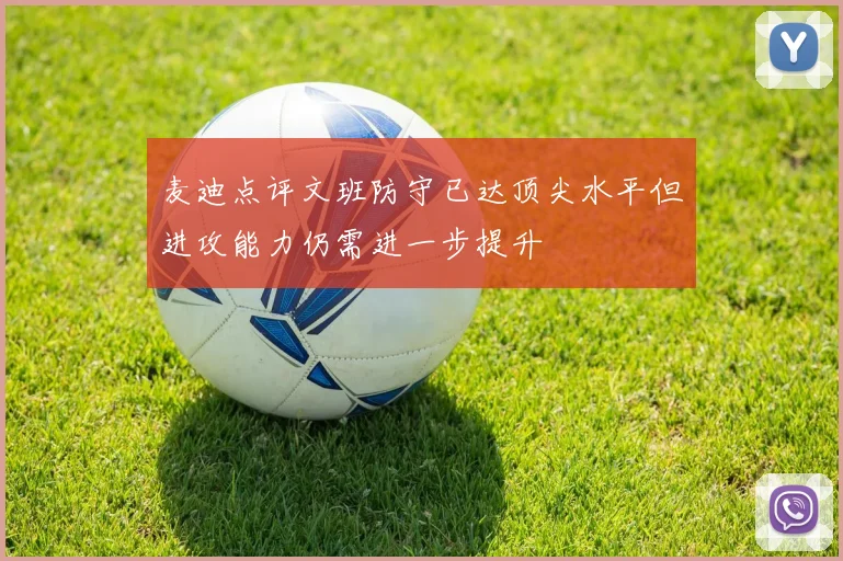 麦迪点评文班防守已达顶尖水平但进攻能力仍需进一步提升